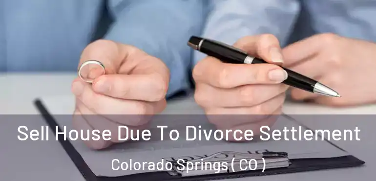  Sell House Due To Divorce Settlement Colorado Springs ( CO )